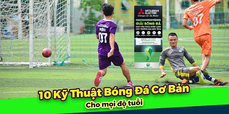 10 kỹ thuật bóng đá cơ bản bạn phải sở hữu